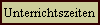 Unterrichtszeiten
